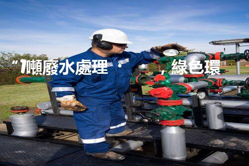 “1噸廢水處理，綠色環(huán)保新篇章”